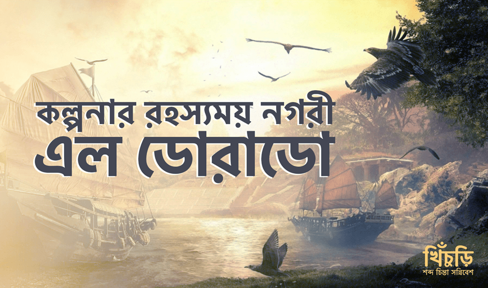 কল্পনার রহস্যময় নগরীঃ এল ডোরাডো