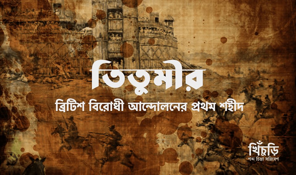 তিতুমীরঃ ব্রিটিশ বিরোধী আন্দোলনের প্রথম শহীদ