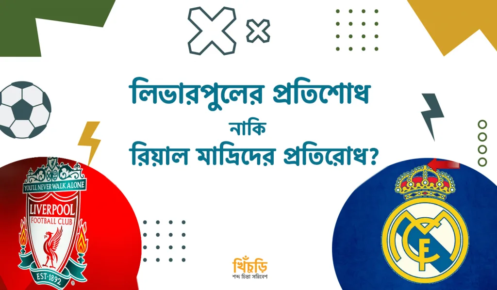 লিভারপুলের প্রতিশোধ নাকি রিয়াল মাদ্রিদের প্রতিরোধ?